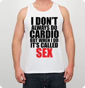 I Don't Always Do Cardio But When I Do It's Called Sex